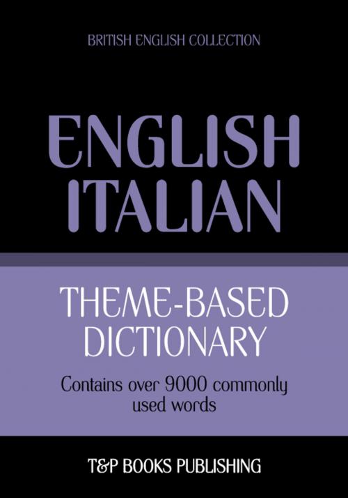 Cover of the book Theme-based dictionary British English-Italian - 9000 words by Andrey Taranov, T&P Books