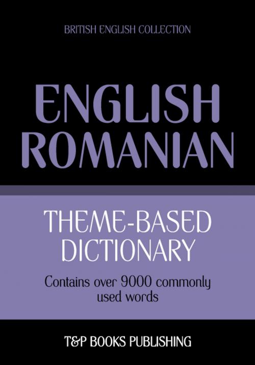 Cover of the book Theme-based dictionary British English-Romanian - 9000 words by Andrey Taranov, T&P Books