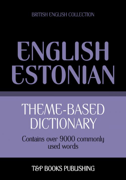 Cover of the book Theme-based dictionary British English-Estonian - 9000 words by Andrey Taranov, T&P Books