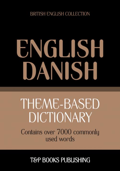 Cover of the book Theme-based dictionary British English-Danish - 7000 words by Andrey Taranov, T&P Books