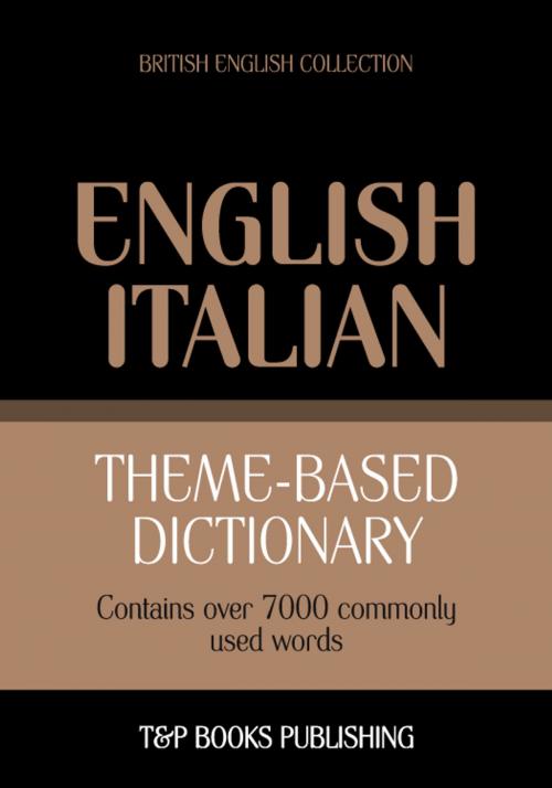 Cover of the book Theme-based dictionary British English-Italian - 7000 words by Andrey Taranov, T&P Books