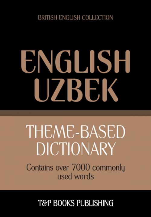 Cover of the book Theme-based dictionary British English-Uzbek - 7000 words by Andrey Taranov, T&P Books