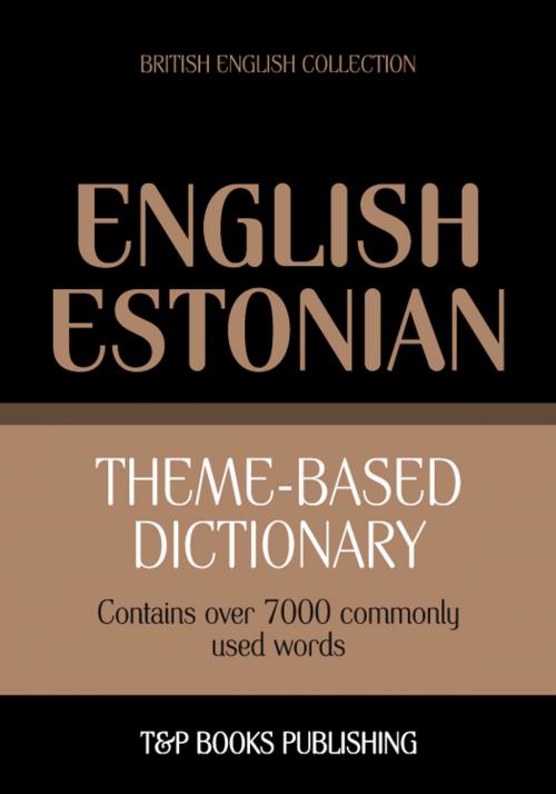 Cover of the book Theme-based dictionary British English-Estonian - 7000 words by Andrey Taranov, T&P Books