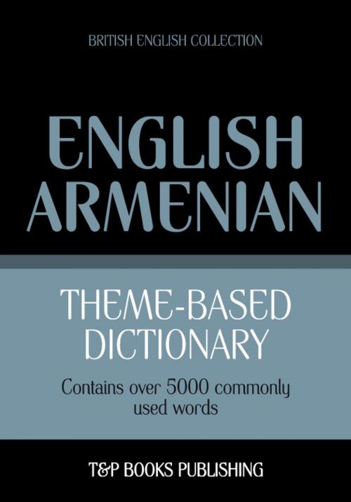 Cover of the book Theme-based dictionary British English-Armenian - 5000 words by Andrey Taranov, T&P Books