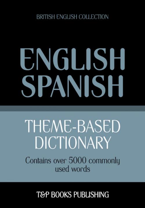 Cover of the book Theme-based dictionary British English-Spanish - 5000 words by Andrey Taranov, T&P Books