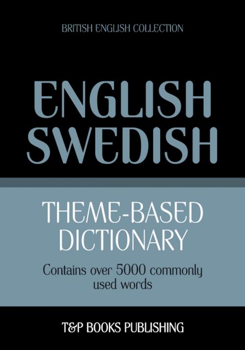 Cover of the book Theme-based dictionary British English-Swedish - 5000 words by Andrey Taranov, T&P Books