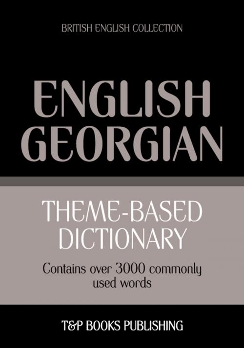 Cover of the book Theme-based dictionary British English-Georgian - 3000 words by Andrey Taranov, T&P Books