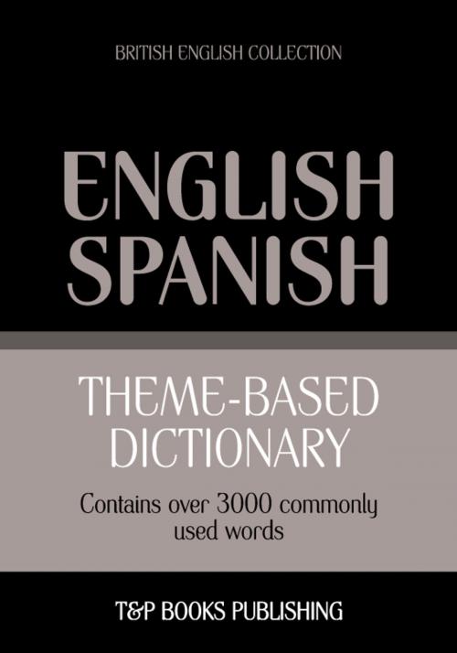 Cover of the book Theme-based dictionary British English-Spanish - 3000 words by Andrey Taranov, T&P Books