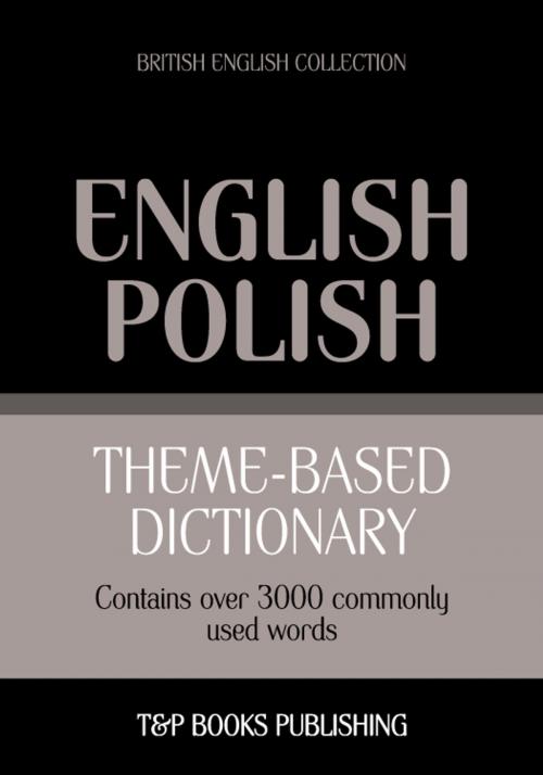 Cover of the book Theme-based dictionary British English-Polish - 3000 words by Andrey Taranov, T&P Books