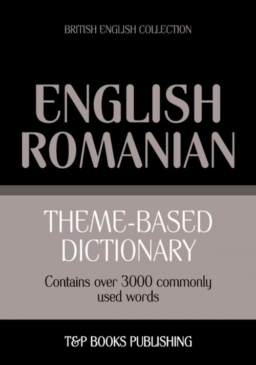 Cover of the book Theme-based dictionary British English-Romanian - 3000 words by Andrey Taranov, T&P Books