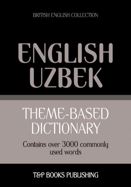 Cover of the book Theme-based dictionary British English-Uzbek - 3000 words by Andrey Taranov, T&P Books