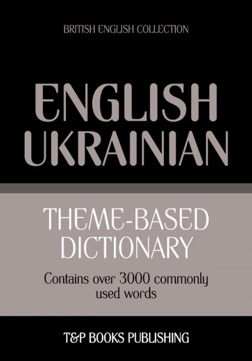 Cover of the book Theme-based dictionary British English-Ukrainian - 3000 words by Andrey Taranov, T&P Books