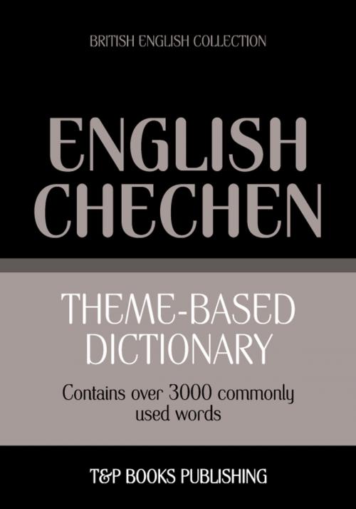 Cover of the book Theme-based dictionary British English-Chechen - 3000 words by Andrey Taranov, T&P Books