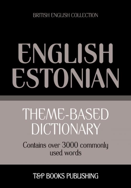 Cover of the book Theme-based dictionary British English-Estonian - 3000 words by Andrey Taranov, T&P Books