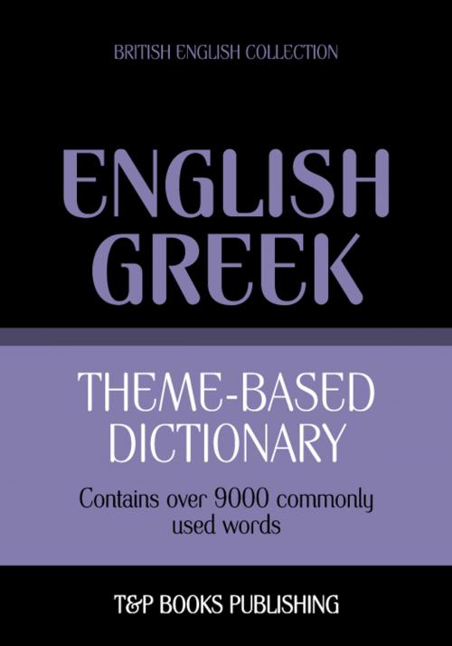 Cover of the book Theme-based dictionary British English-Greek - 9000 words by Andrey Taranov, T&P Books