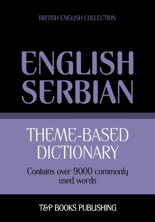 Cover of the book Theme-based dictionary British English-Serbian - 9000 words by Andrey Taranov, T&P Books