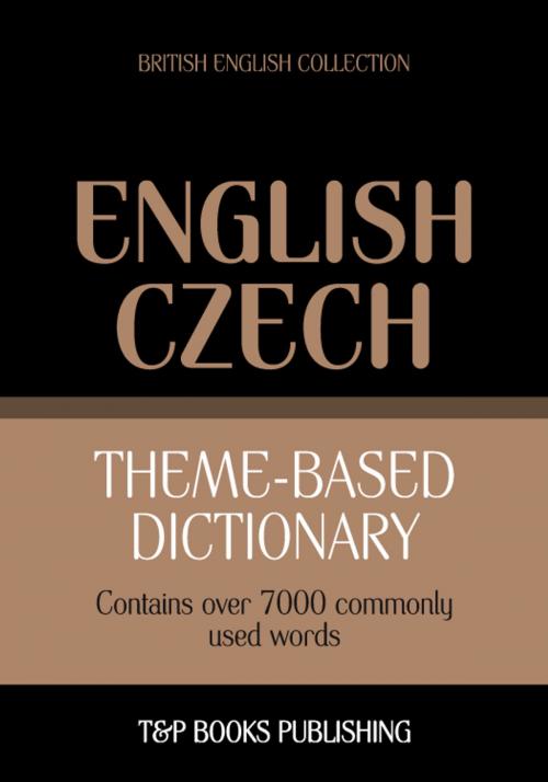 Cover of the book Theme-based dictionary British English-Czech - 7000 words by Andrey Taranov, T&P Books