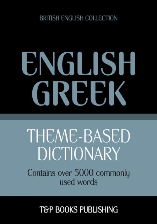 Cover of the book Theme-based dictionary British English-Greek - 5000 words by Andrey Taranov, T&P Books