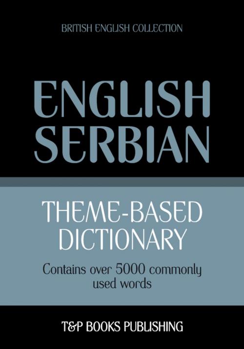 Cover of the book Theme-based dictionary British English-Serbian - 5000 words by Andrey Taranov, T&P Books