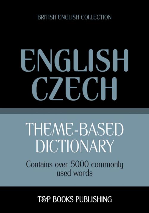 Cover of the book Theme-based dictionary British English-Czech - 5000 words by Andrey Taranov, T&P Books