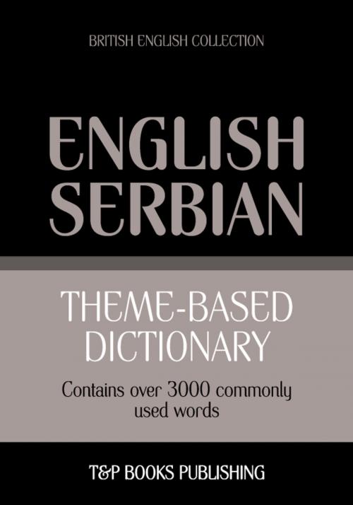 Cover of the book Theme-based dictionary British English-Serbian - 3000 words by Andrey Taranov, T&P Books