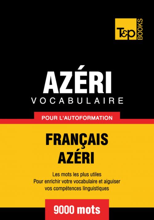 Cover of the book Vocabulaire Français-Azéri pour l'autoformation - 9000 mots les plus courants by Andrey Taranov, T&P Books