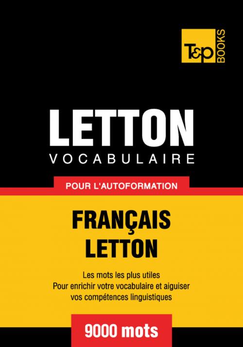 Cover of the book Vocabulaire Français-Letton pour l'autoformation - 9000 mots les plus courants by Andrey Taranov, T&P Books