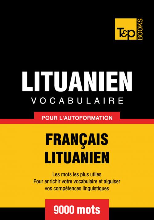 Cover of the book Vocabulaire Français-Lituanien pour l'autoformation - 9000 mots les plus courants by Andrey Taranov, T&P Books