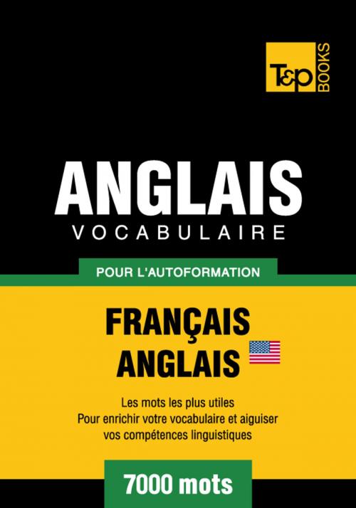 Cover of the book Vocabulaire Français-Anglais américain pour l'autoformation - 7000 mots les plus courants by Andrey Taranov, T&P Books