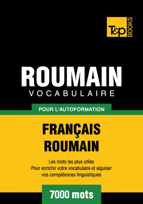 Cover of the book Vocabulaire Français-Roumain pour l'autoformation - 7000 mots les plus courants by Andrey Taranov, T&P Books