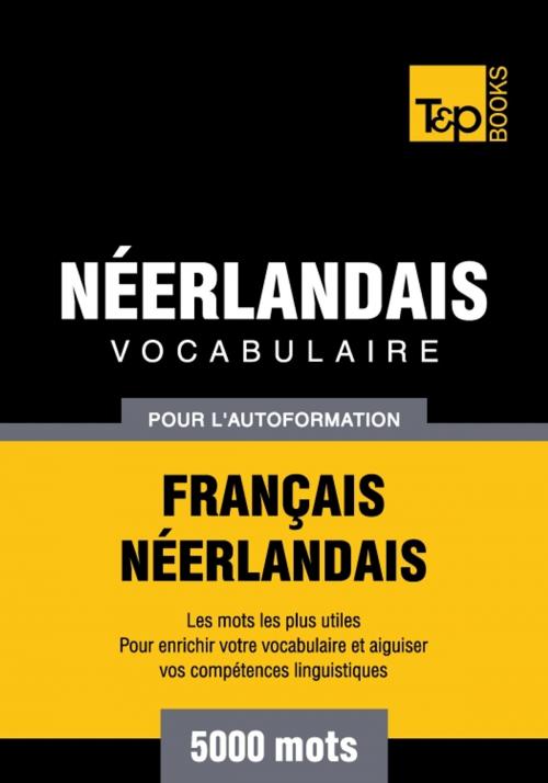 Cover of the book Vocabulaire Français-Néerlandais pour l'autoformation - 5000 mots les plus courants by Andrey Taranov, T&P Books
