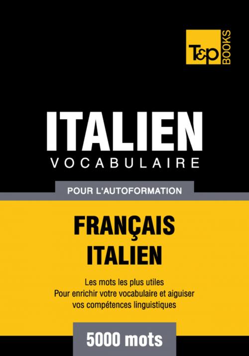 Cover of the book Vocabulaire Français-Italien pour l'autoformation - 5000 mots les plus courants by Andrey Taranov, T&P Books