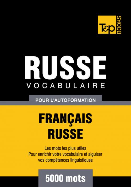 Cover of the book Vocabulaire Français-Russe pour l'autoformation - 5000 mots les plus courants by Andrey Taranov, T&P Books
