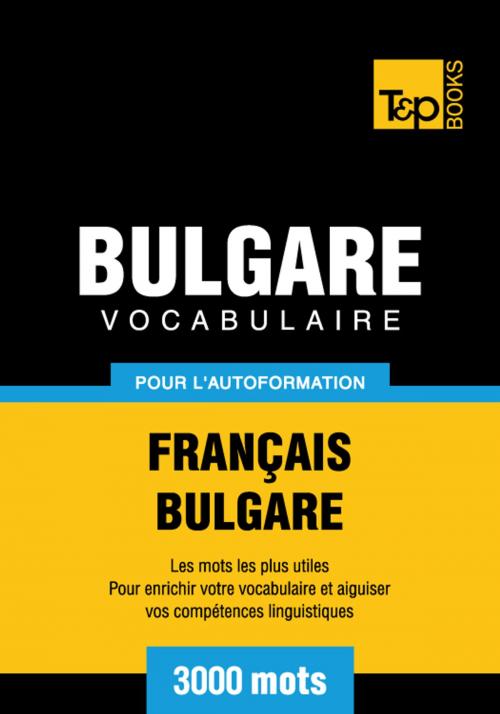 Cover of the book Vocabulaire Français-Bulgare pour l'autoformation - 3000 mots les plus courants by Andrey Taranov, T&P Books