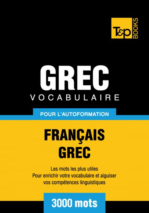 Cover of the book Vocabulaire Français-Grec pour l'autoformation - 3000 mots les plus courants by Andrey Taranov, T&P Books