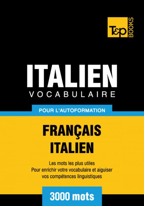 Cover of the book Vocabulaire Français-Italien pour l'autoformation - 3000 mots les plus courants by Andrey Taranov, T&P Books