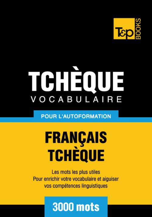 Cover of the book Vocabulaire Français-Tchèque pour l'autoformation - 3000 mots les plus courants by Andrey Taranov, T&P Books