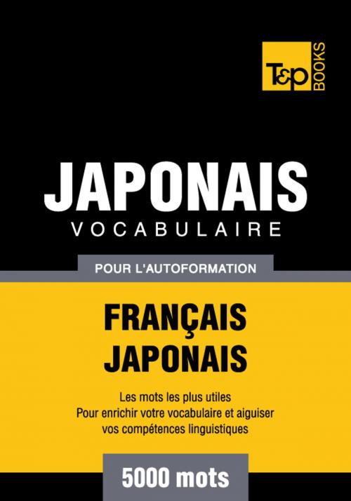 Cover of the book Vocabulaire Français-Japonais pour l'autoformation - 5000 mots les plus courants by Andrey Taranov, T&P Books