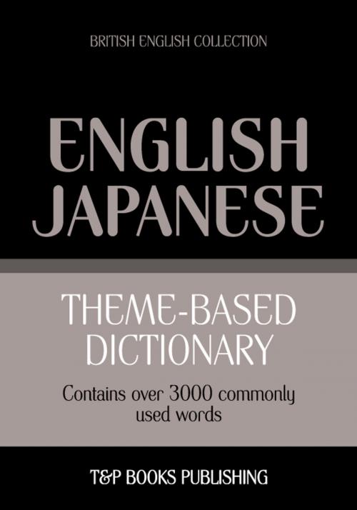 Cover of the book Theme-based dictionary British English-Japanese - 3000 words by Andrey Taranov, T&P Books