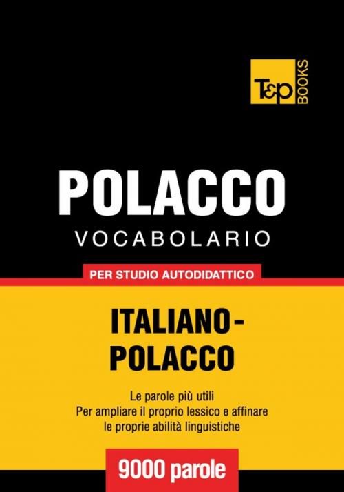Cover of the book Vocabolario Italiano-Polacco per studio autodidattico - 9000 parole by Andrey Taranov, T&P Books