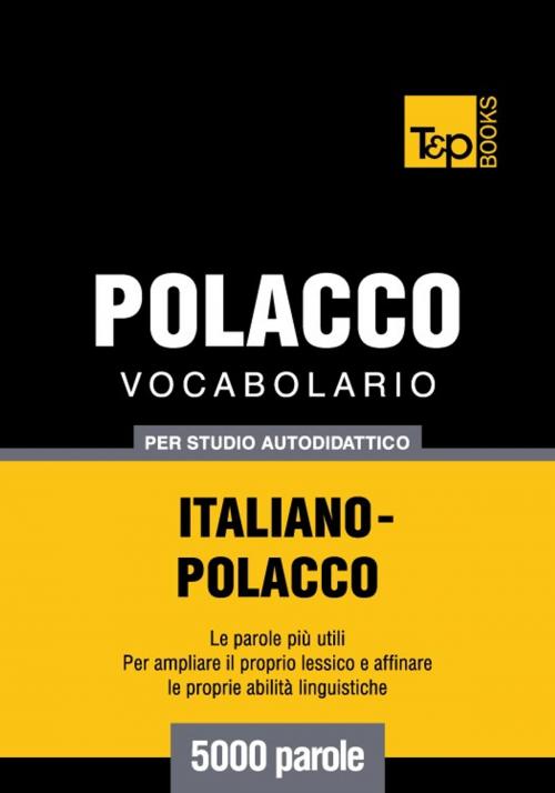 Cover of the book Vocabolario Italiano-Polacco per studio autodidattico - 5000 parole by Andrey Taranov, T&P Books