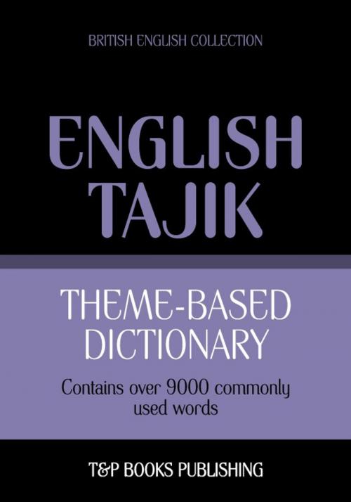 Cover of the book Theme-based dictionary British English-Tajik - 9000 words by Andrey Taranov, T&P Books
