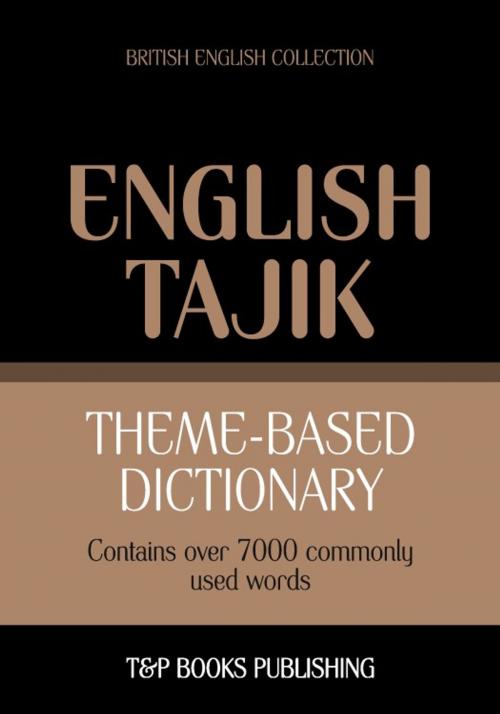 Cover of the book Theme-based dictionary British English-Tajik - 7000 words by Andrey Taranov, T&P Books