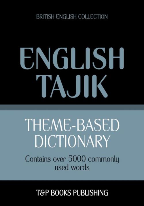 Cover of the book Theme-based dictionary British English-Tajik - 5000 words by Andrey Taranov, T&P Books