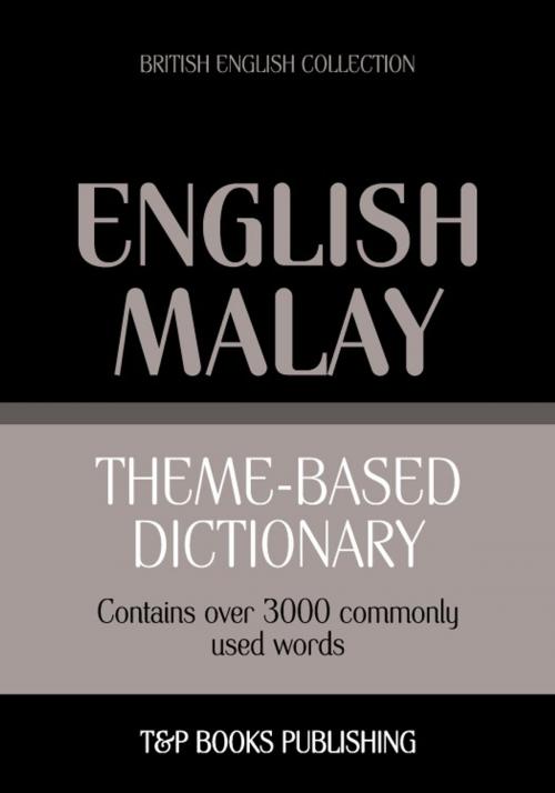 Cover of the book Theme-based dictionary British English-Malay - 3000 words by Andrey Taranov, Victor Pogadaev, T&P Books
