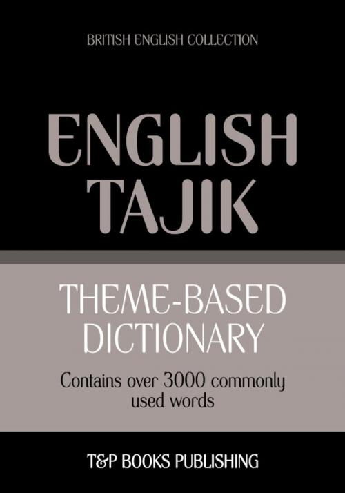 Cover of the book Theme-based dictionary British English-Tajik - 3000 words by Andrey Taranov, T&P Books
