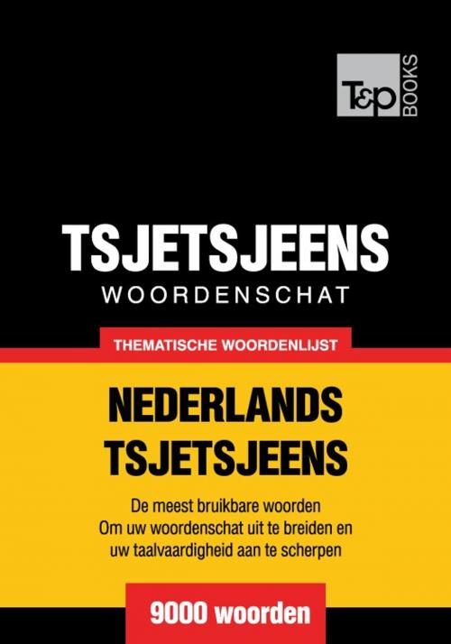 Cover of the book Thematische woordenschat Nederlands-Tsjetsjeens - 9000 woorden by Andrey Taranov, T&P Books