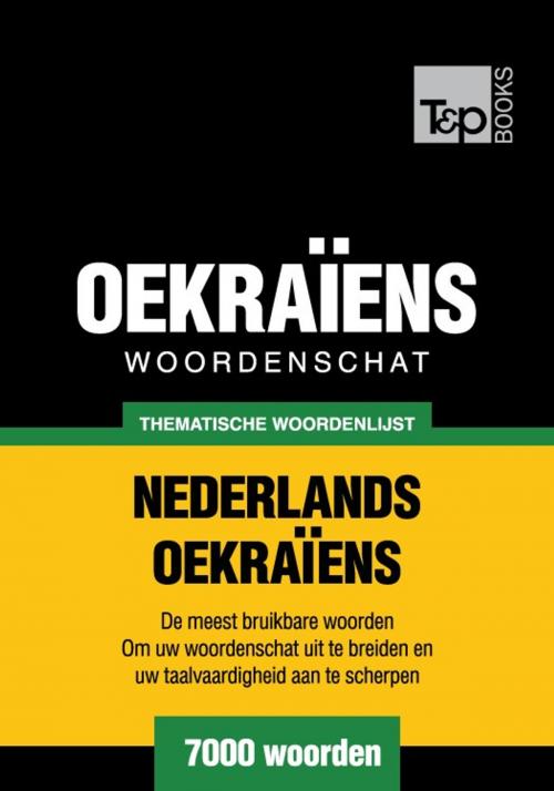Cover of the book Thematische woordenschat Nederlands-Oekraiens - 7000 woorden by Andrey Taranov, T&P Books
