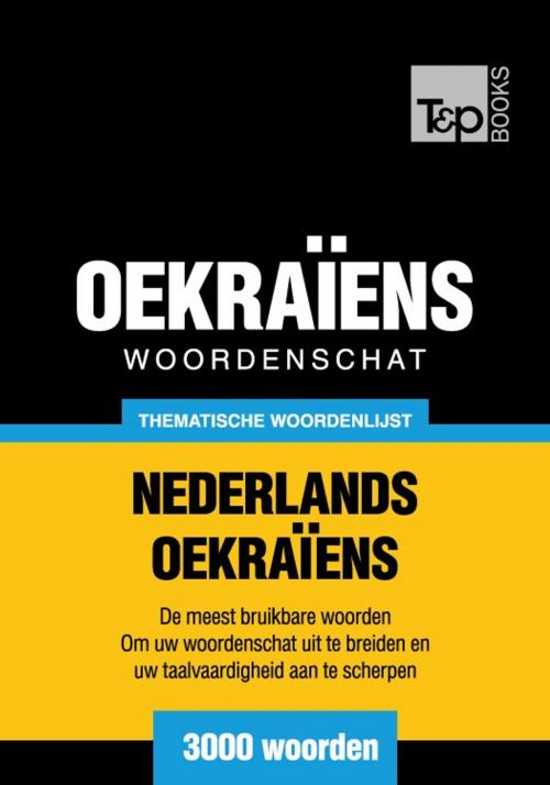 Cover of the book Thematische woordenschat Nederlands-Oekraiens - 3000 woorden by Andrey Taranov, T&P Books