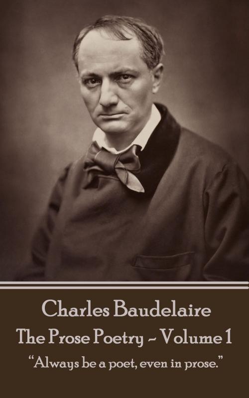 Cover of the book The Prose Poetry - Volume 1 by Charles Baudelaire, Deadtree Publishing
